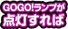 GOGO!ランプが点灯すれば